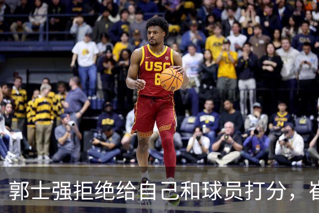 郭士强拒绝给自己和球员打分，崔永熙直面输球问题，胡金秋发声戳心